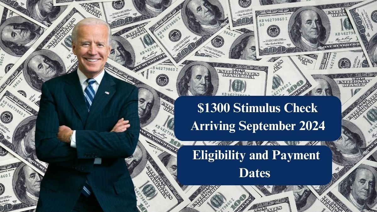 $1300 Stimulus Check Arriving September 2024: Eligibility, Payment Dates, and Key Facts