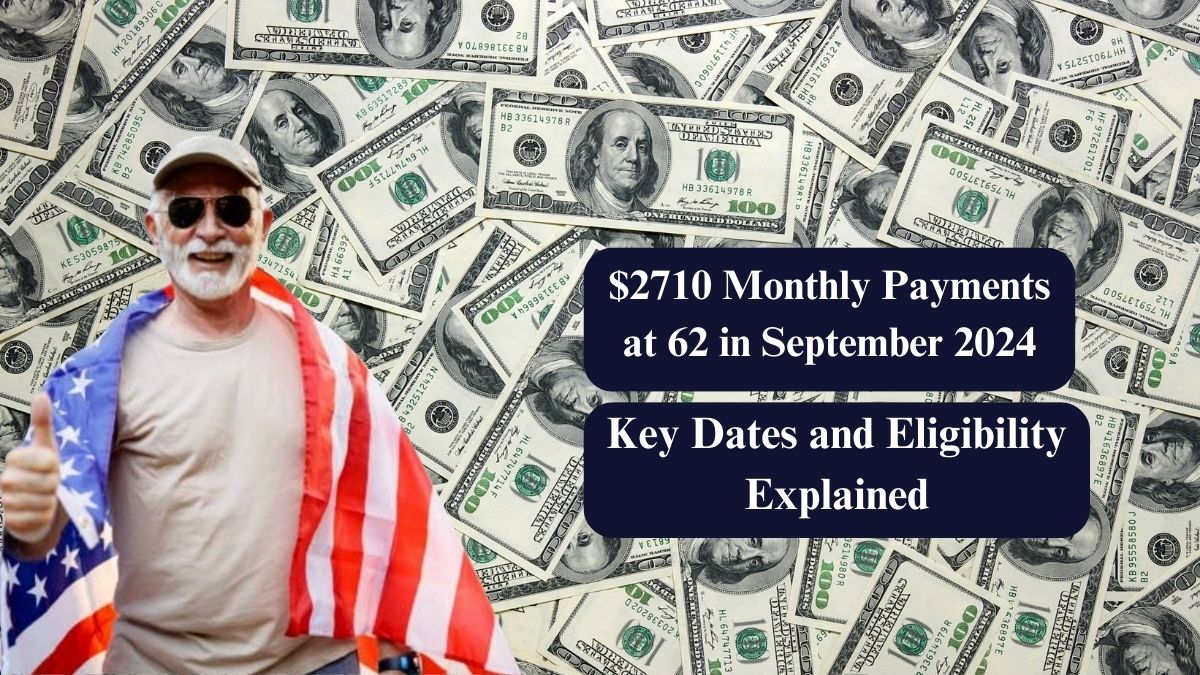 $2710 Monthly Payments at 62 in September 2024: Key Dates and Eligibility Explained