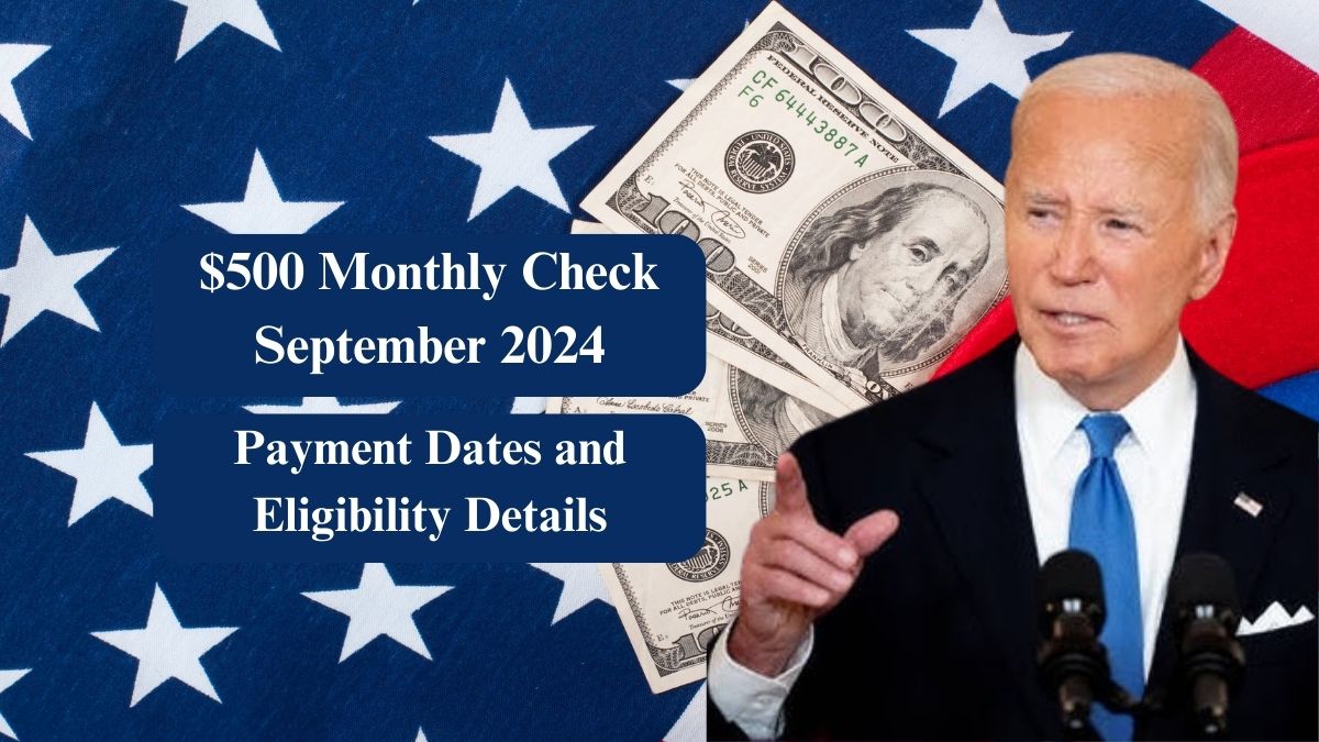 $500 Monthly Check September 2024 – Payment Dates and Eligibility Details