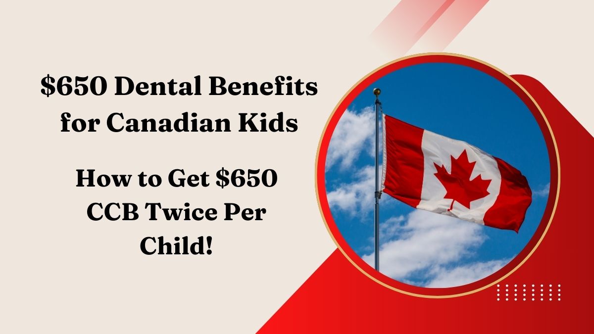 $650 Dental Benefits for Canadian Kids: How to Get $650 CCB Twice Per Child!